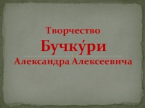 Презентация по краеведению Творчество Бучкури А.А.