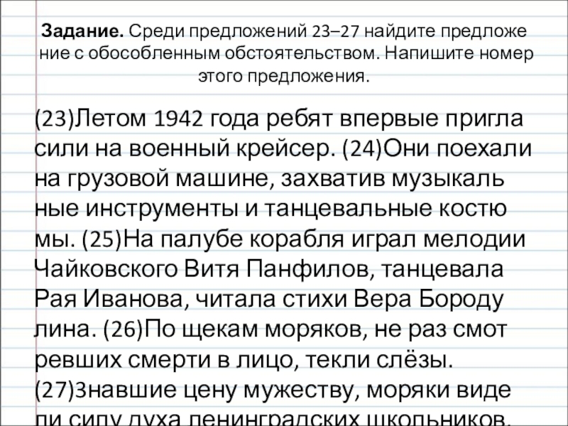 Презентация по русскому языку на тему Сложносочиненное предложение (9 класс) Задание. Среди предложений 23–27 найдите предложение с обособленным обстоятельством. Напишите номер этого Задание. Среди предложений 23–27 найдите предложение с обособленным обстоятельством. Напишите номер этого предложения.(23)Летом 1942 года ребят впервые пригласили