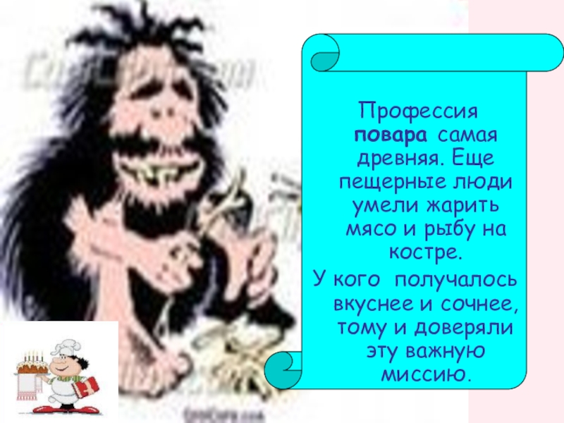 Презентация к классному часу в 5 классе Профессия повар Профессия повара самая древняя. Еще пещерные люди умели жарить мясо Профессия повара самая древняя. Еще пещерные люди умели жарить мясо и рыбу на костре. У кого