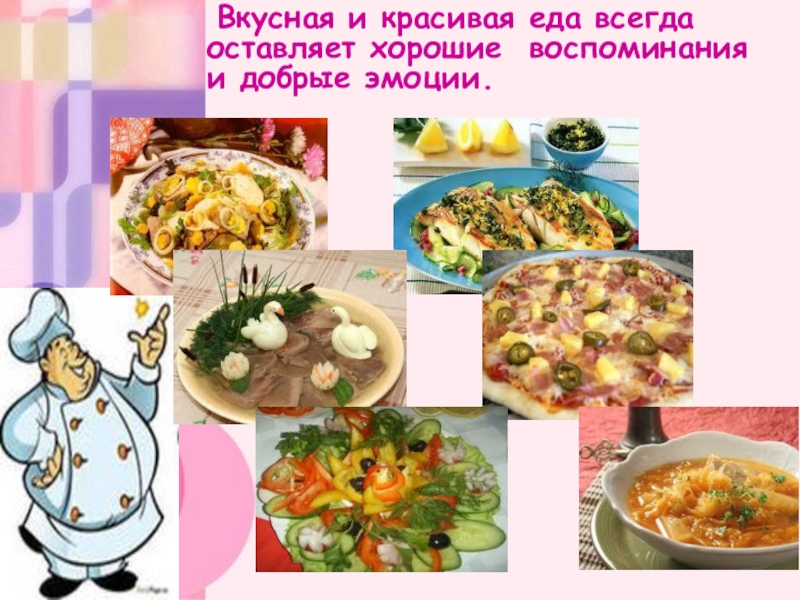 Презентация к классному часу в 5 классе Профессия повар Вкусная и красивая еда всегда оставляет хорошие воспоминания и добрые эмоции. Вкусная и красивая еда всегда оставляет хорошие воспоминания и добрые эмоции.