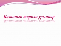 Казанның истәлекле урыннары