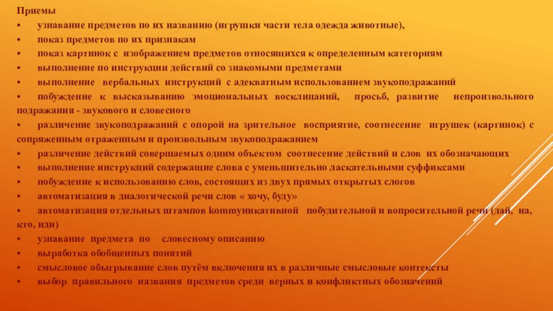 Технологии запуска речи у неговорящих детей (2 часть) Приемы• узнавание предметов по их названию (игрушки части тела одежда животные),• показ предметов Приемы• узнавание предметов по их названию (игрушки части тела одежда животные),• показ предметов по их признакам• показ картинок с изображением
