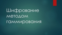 Презентация по информатике на тему Гаммирование (10 класс)