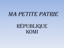 Презентация по французскому языку на тему Ma petite patrie