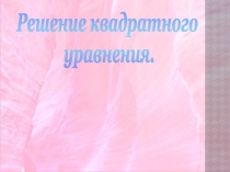 Презентация по математике 8 класс Решение квадратного уравнения.