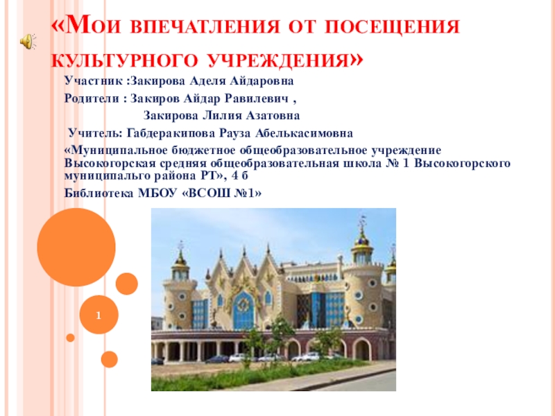 Презентация на тему «Мои впечатления от посещения культурного учреждения»Участник :Закирова Аделя «Мои впечатления от посещения культурного учреждения»Участник :Закирова Аделя АйдаровнаРодители : Закиров Айдар Равилевич ,
