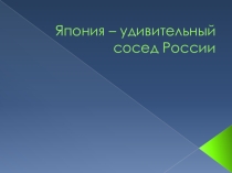 Презентация по технологии Япония - удивительный сосед России