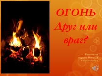 Презентация по пожарной безопасности Огонь - друг или враг?