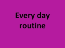 Презентация Every Day Routine