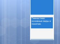Презентация по физической культуре Гимнастика: основные виды и понятия.