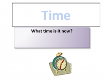Презентация по английскому языку на тему Time (Для студентов медицинского колледжа, I курс.)