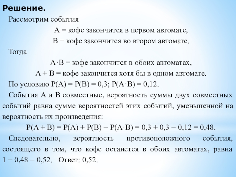 Решение.Рассмотрим событияА = кофе закончится в первом автомате,В = кофе закончится во втором автомате.ТогдаA·B = кофе закончится