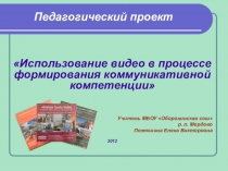 Презентация проекта Использование видео в процессе формирования коммуникативной компетенции