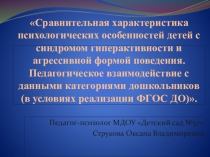Сравнительная характеристика психологических особенностей детей с синдромом гиперактивности и агрессивной формой поведения. Педагогическое взаимодействие с данными категориями дошкольников (в условиях реализации ФГОС ДО).