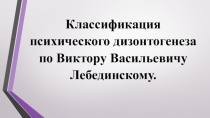 Классификация психического дизонтогенеза по Виктору Васильевичу Лебединскому