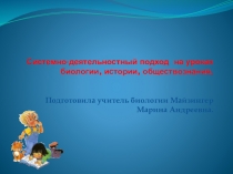 Системно- деятельностный подход на уроках биологии, истории, обществознания