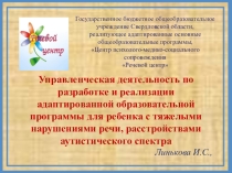 Управленческая деятельность по разработке и реализации адаптированной образовательной программы для ребенка с тяжелыми нарушениями речи, расстройствами аутистического спектра