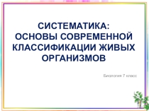 Презентация Систематика: основы современной классификации живых организмов, 7 класс
