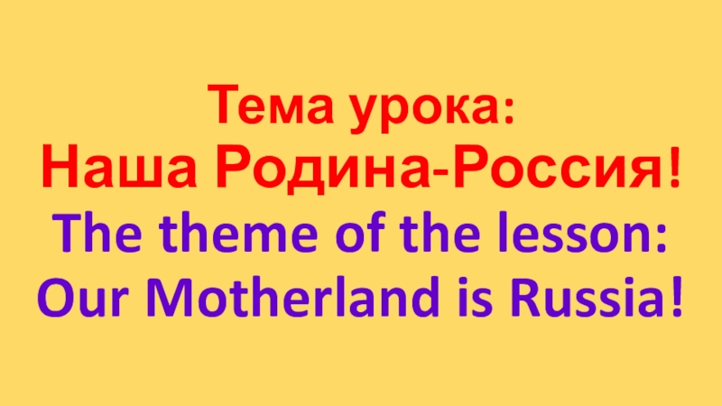 Тема урока:  Наша Родина-Россия! The theme of the lesson:  Our Motherland is Russia!