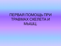 Презентация  Первая помощь при травмах скелета и мышц.