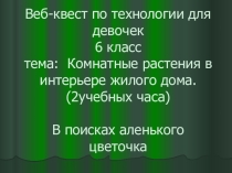 Презентация по технологии Веб-Квест комнатные растения(6 класс)