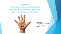 Проект Развитие мелкой моторики у детей дошкольного возраста через дидактические игры