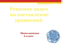 Презентация по математике на тему Задачи на составление уравнений