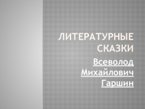 Презентация.Литературное чтение.4 класс. В.М. Гаршин Сказка о жабе и розе.