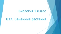 Презентация по Биологии на тему &17. Семенные растения. (5 класс)