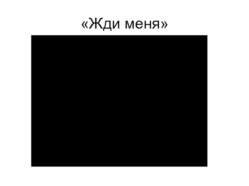 Презентация по русскому языку История Великой Отечественной войны – вечно живая история «Жди меня» «Жди меня»