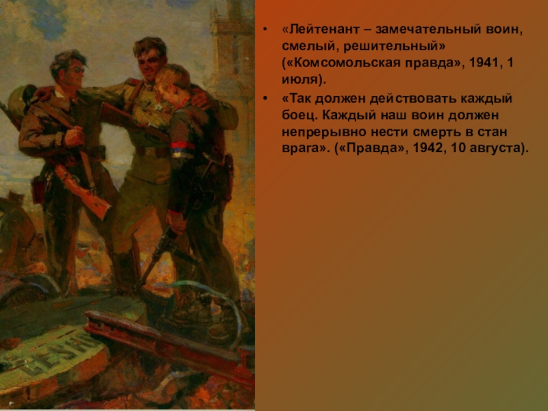 Презентация по русскому языку История Великой Отечественной войны – вечно живая история «Лейтенант – замечательный воин, смелый, решительный» («Комсомольская правда», 1941, 1 июля).«Так «Лейтенант – замечательный воин, смелый, решительный» («Комсомольская правда», 1941, 1 июля).«Так должен действовать каждый боец. Каждый наш