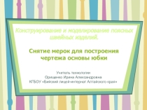 Презентация по технологии на тему Конструирование и моделирование поясных швейных изделий. Снятие мерок для построения чертежа основы юбки.