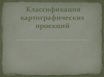 Классификация картографических проекций и виды проекций