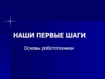 Презентация по робототехнике Наши первые шаги