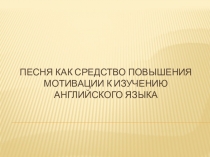 Презентация Песня как средство повышения мотивации к изучению английского языка