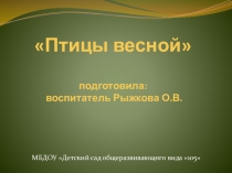 Презентация по ознакомлению с природойПтицы весной