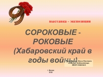 Презентация Сороковые роковые (Хабаровский край в годы Великой Отечественной войны)