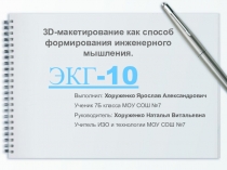 Презентация проекта ЗD- как способ формирования инженерного мышления. ЭКГ-10