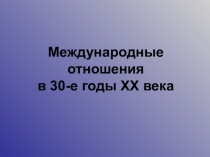 Презентация по истории Международные отношения в 30-е годы XX века