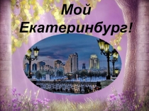 Презентация для детей старшего дошкольного возраста Мой Екатеринбург