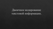 Презентация по информатике на тему Двоичное кодирование текстовой информации
