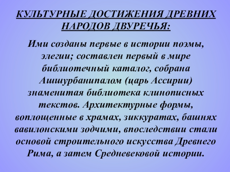 Культура Мессопотамии Часть 2 по учебной дисциплине История изобразительного искусства КУЛЬТУРНЫЕ ДОСТИЖЕНИЯ ДРЕВНИХ НАРОДОВ ДВУРЕЧЬЯ:Ими созданы первые в истории поэмы, элегии; КУЛЬТУРНЫЕ ДОСТИЖЕНИЯ ДРЕВНИХ НАРОДОВ ДВУРЕЧЬЯ:Ими созданы первые в истории поэмы, элегии; составлен первый в мире библиотечный каталог,