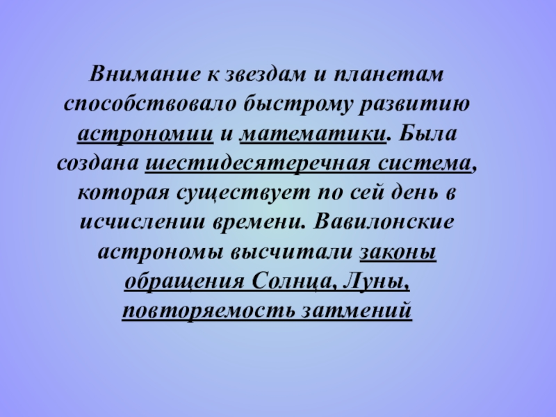 Культура Мессопотамии Часть 2 по учебной дисциплине История изобразительного искусства Внимание к звездам и планетам способствовало быстрому развитию астрономии и математики. Внимание к звездам и планетам способствовало быстрому развитию астрономии и математики. Была создана шестидесятеречная система, которая существует