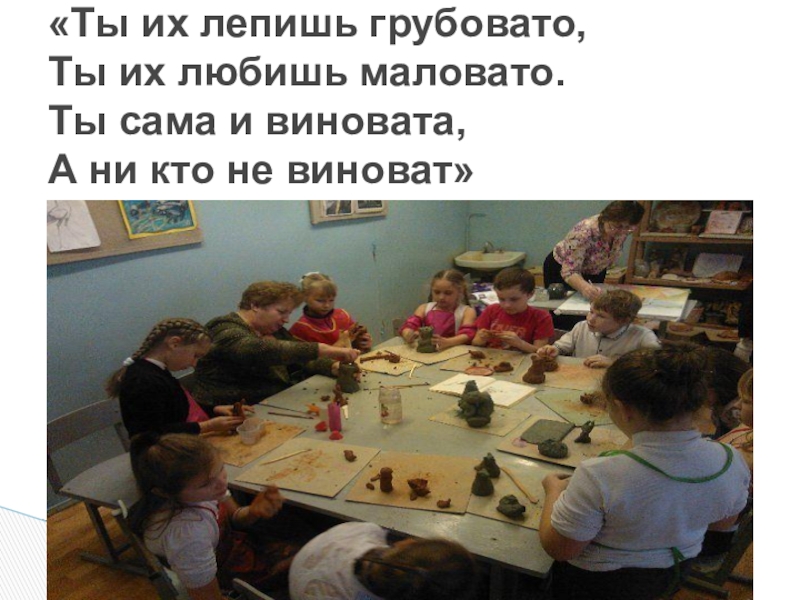 Презентация по ДПИ на тему: Тематическая композиция Рояль в кустах Использование местной локальной культуры: - творчество анималиста В. Ватагина, - бардовские песни семьи Никитиных. «Ты их лепишь грубовато, Ты их любишь маловато. Ты сама и «Ты их лепишь грубовато, Ты их любишь маловато. Ты сама и виновата, А ни кто не