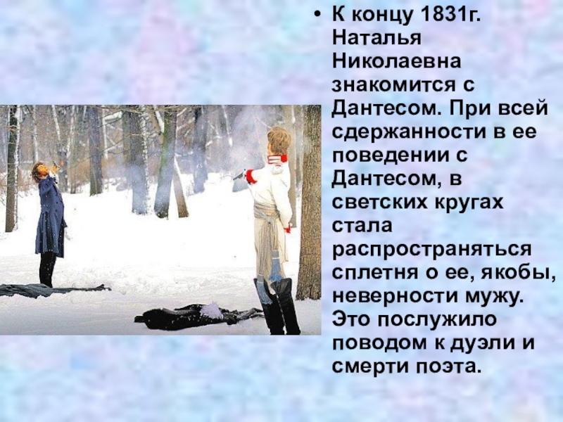 К концу 1831г. Наталья Николаевна знакомится с Дантесом. При всей сдержанности в ее поведении с Дантесом, в