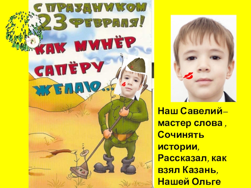Презентация С 23 февраля! Наш Савелий– мастер слова , Сочинять истории, Рассказал, как взял Казань, Нашей Ольге Анатольевне! Наш Савелий– мастер слова , Сочинять истории, Рассказал, как взял Казань, Нашей Ольге Анатольевне!
