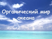 Презентация по географии на тему Органический мир океана (7 класс)