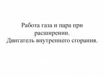 Презентация по физике 8 класс Работа газа и пара при расширении. Двигатель внутреннего сгорания.