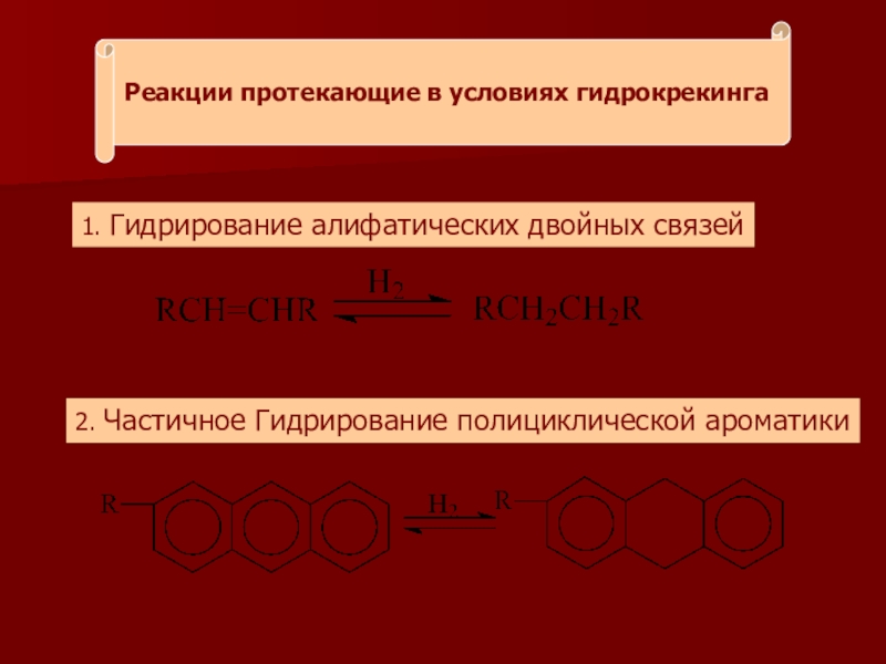 Гидрогенизационные процессы переработки нефти и газа Реакции протекающие в условиях гидрокрекинга1. Гидрирование алифатических двойных связей2. Частичное Гидрирование полициклической ароматики Реакции протекающие в условиях гидрокрекинга1. Гидрирование алифатических двойных связей2. Частичное Гидрирование полициклической ароматики