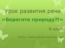 Презентация по русскому языку на тему Сочинение Берегите природу(6 класс)